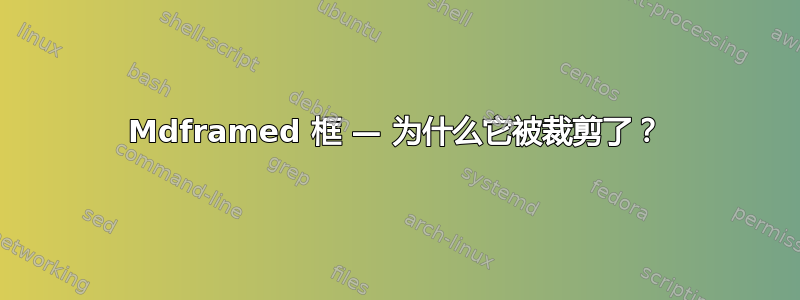 Mdframed 框 — 为什么它被裁剪了？