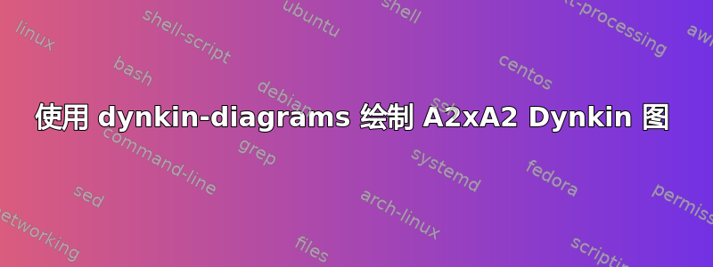 使用 dynkin-diagrams 绘制 A2xA2 Dynkin 图