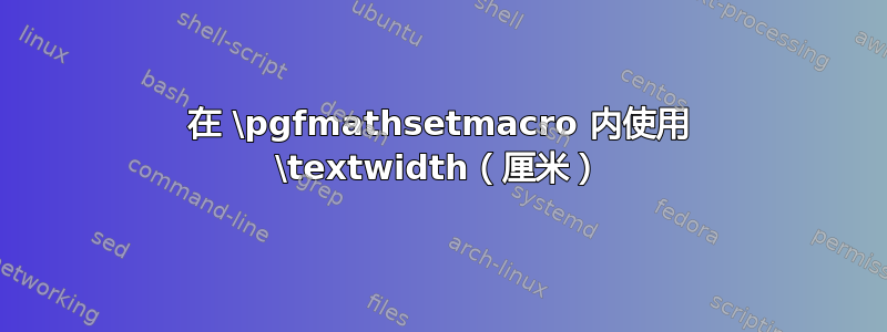 在 \pgfmathsetmacro 内使用 \textwidth（厘米）