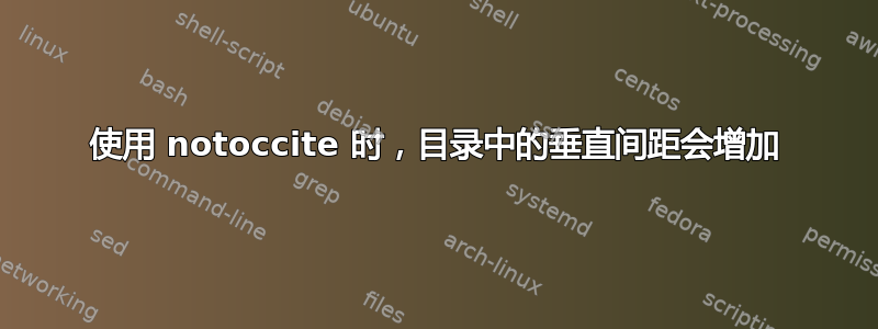 使用 notoccite 时，目录中的垂直间距会增加