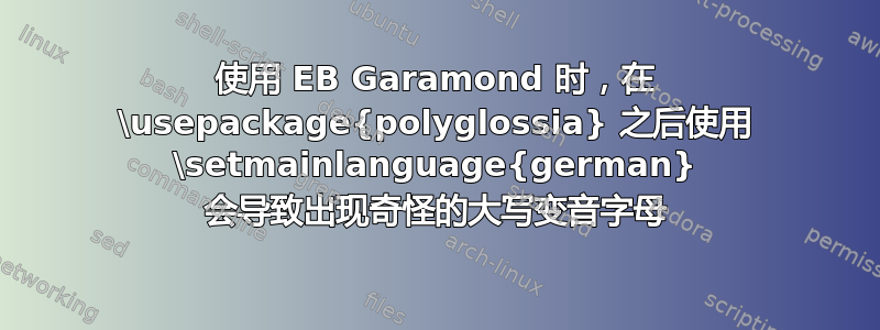 使用 EB Garamond 时，在 \usepackage{polyglossia} 之后使用 \setmainlanguage{german} 会导致出现奇怪的大写变音字母