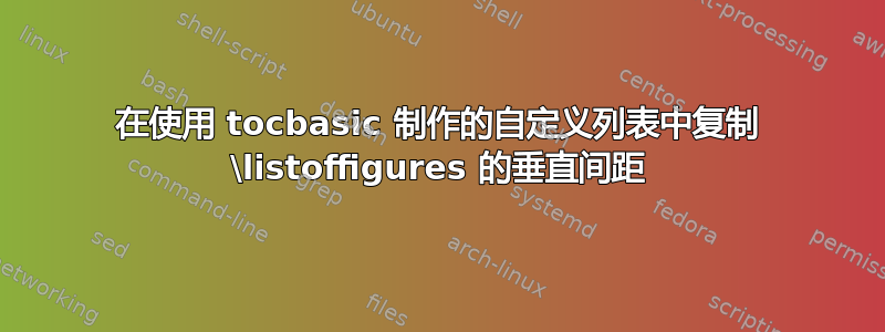 在使用 tocbasic 制作的自定义列表中复制 \listoffigures 的垂直间距