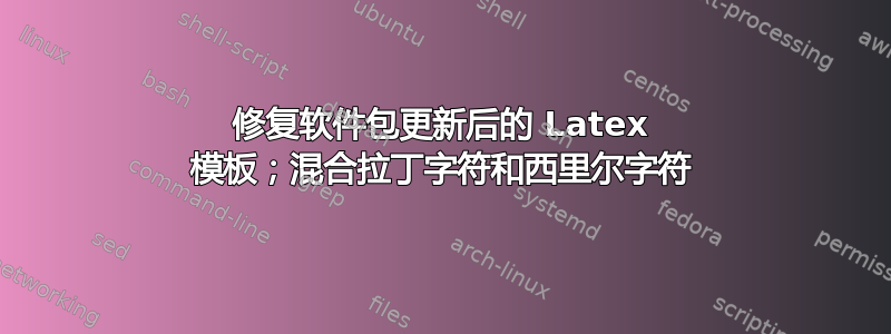 修复软件包更新后的 Latex 模板；混合拉丁字符和西里尔字符