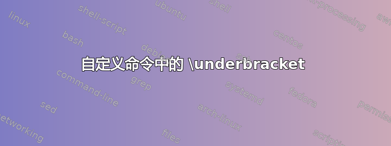 自定义命令中的 \underbracket