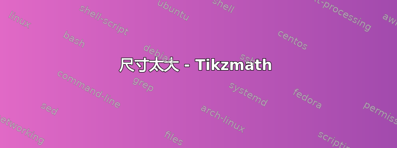 尺寸太大 - Tikzmath