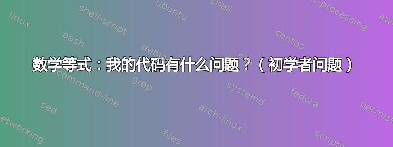 数学等式：我的代码有什么问题？（初学者问题）