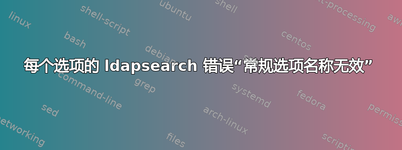 每个选项的 ldapsearch 错误“常规选项名称无效”