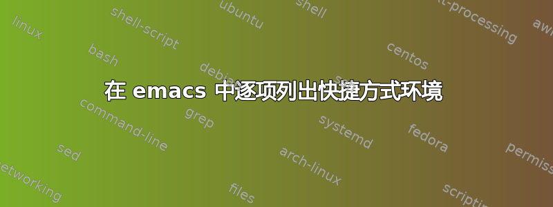 在 emacs 中逐项列出快捷方式环境