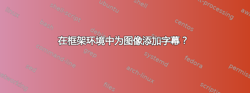 在框架环境中为图像添加字幕？