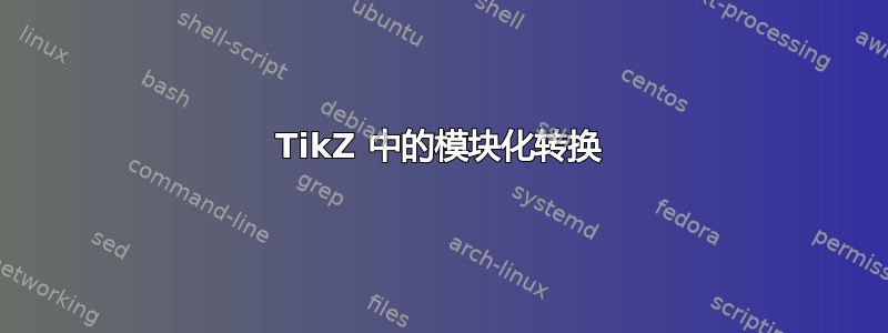 TikZ 中的模块化转换