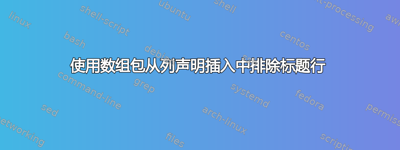 使用数组包从列声明插入中排除标题行