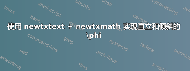 使用 newtxtext + newtxmath 实现直立和倾斜的 \phi