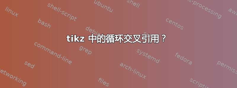 tikz 中的循环交叉引用？