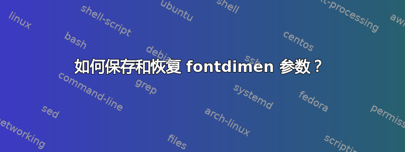 如何保存和恢复 fontdimen 参数？