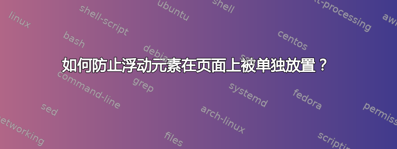 如何防止浮动元素在页面上被单独放置？