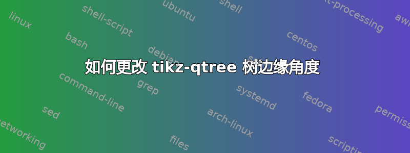 如何更改 tikz-qtree 树边缘角度