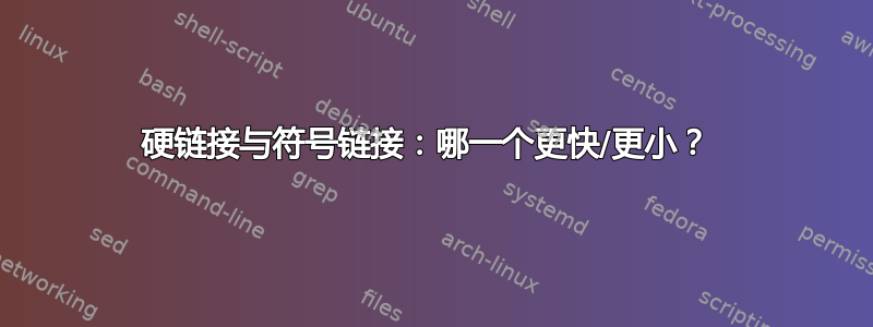 硬链接与符号链接：哪一个更快/更小？ 