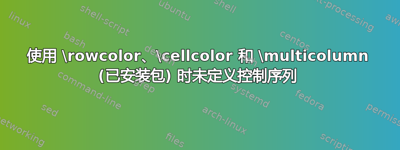 使用 \rowcolor、\cellcolor 和 \multicolumn (已安装包) 时未定义控制序列