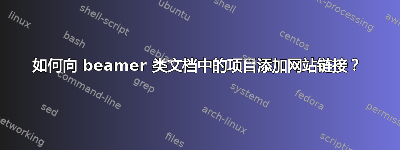 如何向 beamer 类文档中的项目添加网站链接？