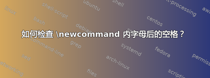 如何检查 \newcommand 内字母后的空格？