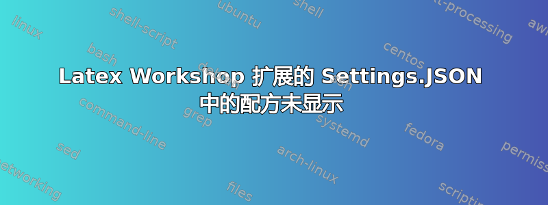 Latex Workshop 扩展的 Settings.JSON 中的配方未显示