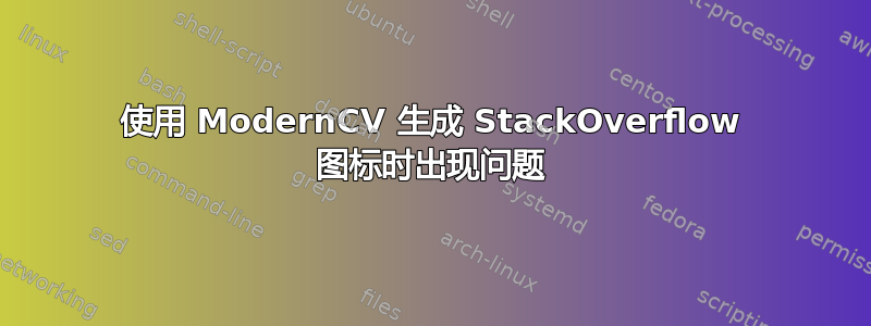 使用 ModernCV 生成 StackOverflow 图标时出现问题