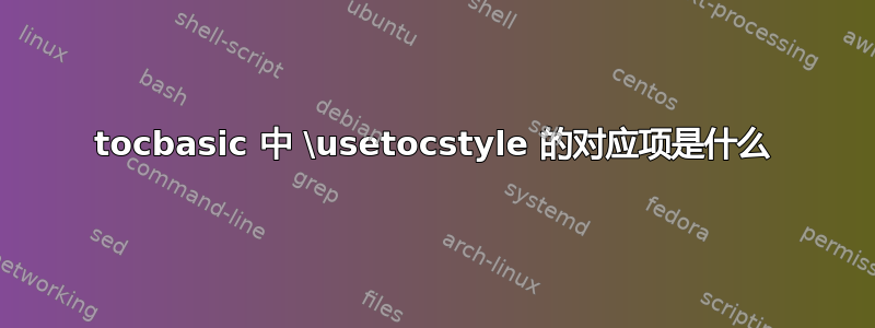 tocbasic 中 \usetocstyle 的对应项是什么