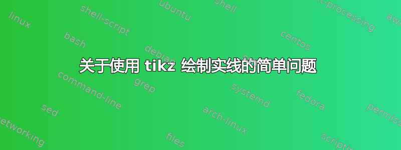 关于使用 tikz 绘制实线的简单问题