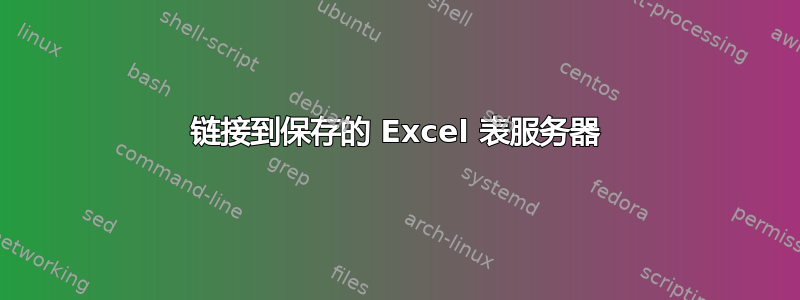 链接到保存的 Excel 表服务器