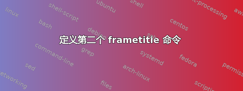 定义第二个 frametitle 命令