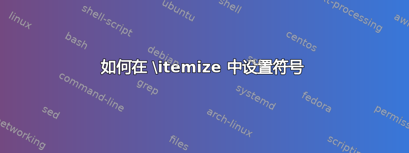 如何在 \itemize 中设置符号