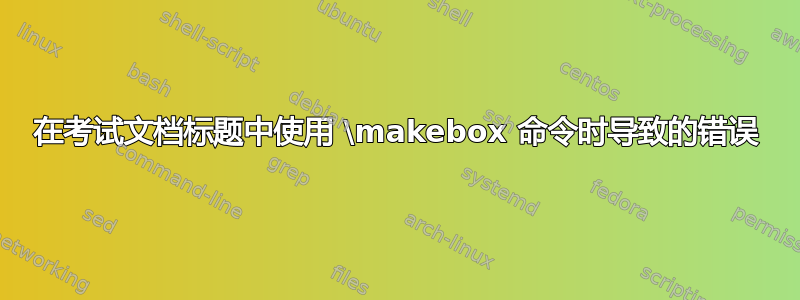 在考试文档标题中使用 \makebox 命令时导致的错误