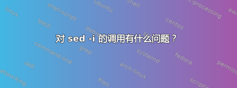 对 sed -i 的调用有什么问题？