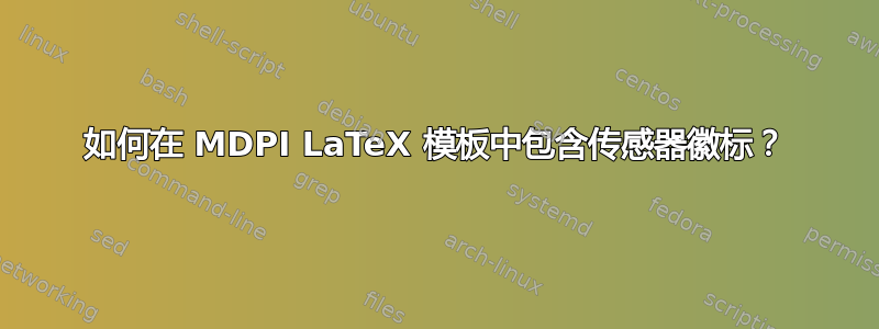 如何在 MDPI LaTeX 模板中包含传感器徽标？