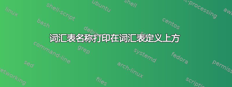 词汇表名称打印在词汇表定义上方