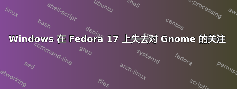 Windows 在 Fedora 17 上失去对 Gnome 的关注