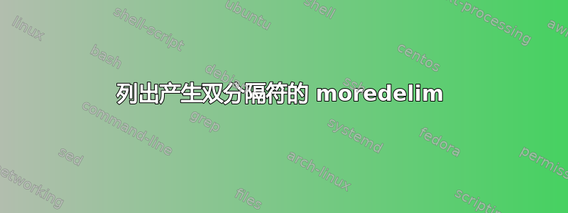 列出产生双分隔符的 moredelim