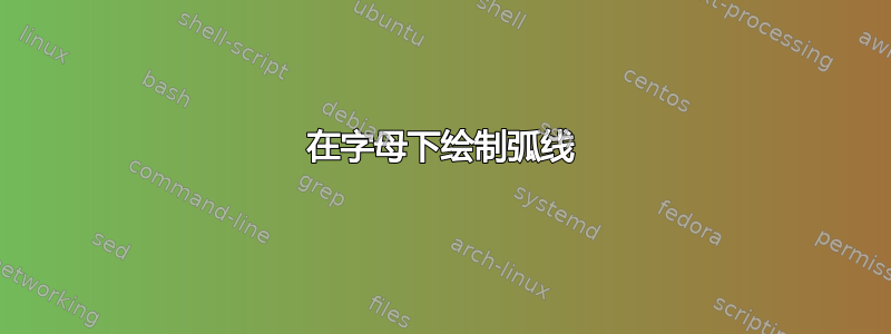 在字母下绘制弧线