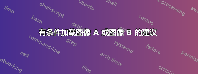 有条件加载图像 A 或图像 B 的建议