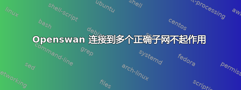 Openswan 连接到多个正确子网不起作用