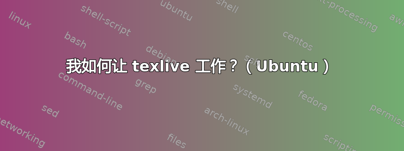 我如何让 texlive 工作？（Ubuntu）