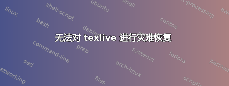 无法对 texlive 进行灾难恢复