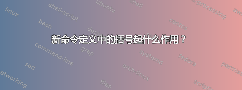 新命令定义中的括号起什么作用？