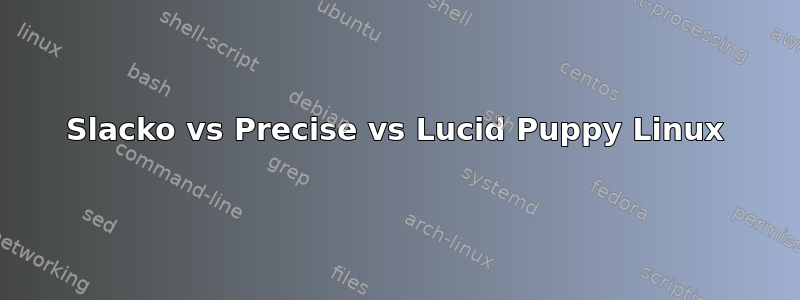 Slacko vs Precise vs Lucid Puppy Linux