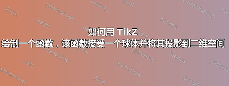 如何用 TikZ 绘制一个函数，该函数接受一个球体并将其投影到二维空间