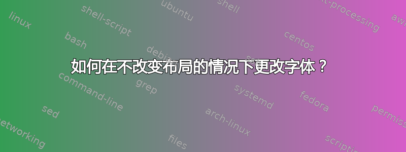 如何在不改变布局的情况下更改字体？