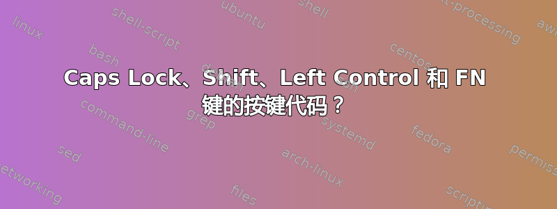 Caps Lock、Shift、Left Control 和 FN 键的按键代码？