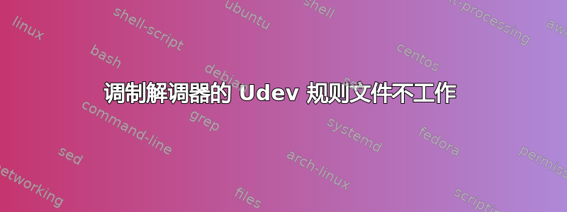 调制解调器的 Udev 规则文件不工作