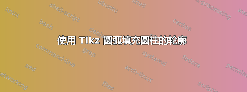 使用 Tikz 圆弧填充圆柱的轮廓