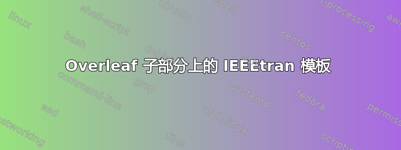 Overleaf 子部分上的 IEEEtran 模板